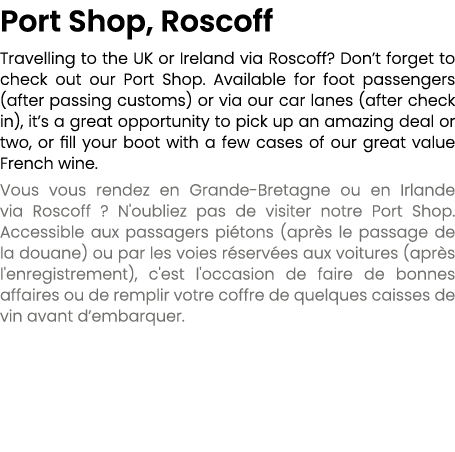 Port Shop, Roscoff Travelling to the UK or Ireland via Roscoff? Don’t forget to check out our Port Shop. Available fo...