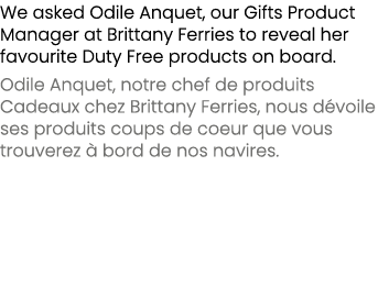 We asked Odile Anquet, our Gifts Product Manager at Brittany Ferries to reveal her favourite Duty Free products on bo...