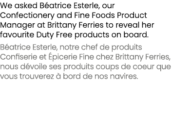 We asked B atrice Esterle, our Confectionery and Fine Foods Product Manager at Brittany Ferries to reveal her favouri...