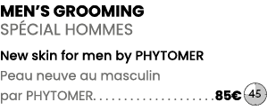 Men’s grooming sp cial hommes New skin for men by Phytomer Peau neuve au masculin par Phytomer 85€ ￼ 