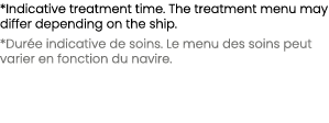 *Indicative treatment time. The treatment menu may differ depending on the ship. *Dur e indicative de soins. Le menu ...