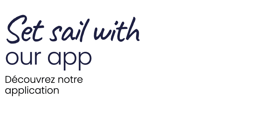  Set sail with our app D couvrez notre application