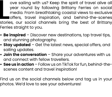 Love sailing with us? Keep the spirit of travel alive all year round by following Brittany Ferries on social media. F...