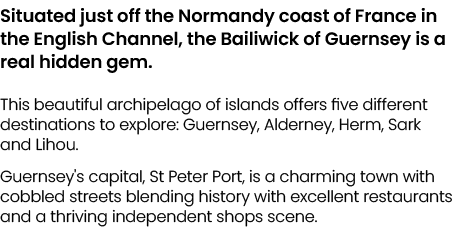 Situated just off the Normandy coast of France in the English Channel, the Bailiwick of Guernsey is a real hidden gem...