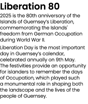 Liberation 80 2025 is the 80th anniversary of the Islands of Guernsey’s Liberation, commemorating the Islands' freedo...