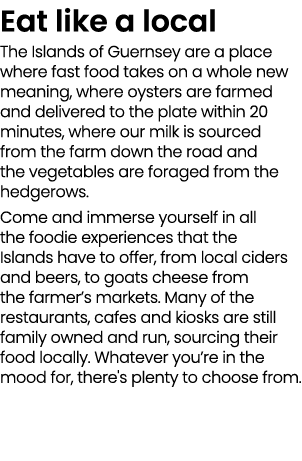 Eat like a local The Islands of Guernsey are a place where fast food takes on a whole new meaning, where oysters are ...