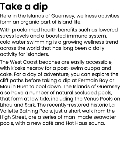 Take a dip Here in the Islands of Guernsey, wellness activities form an organic part of island life. With proclaimed ...