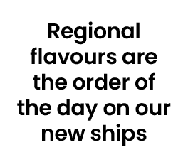 Regional flavours are the order of the day on our new ships