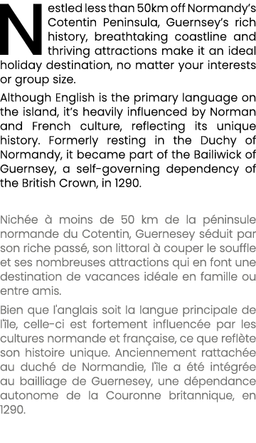 Nestled less than 50km off Normandy’s Cotentin Peninsula, Guernsey’s rich history, breathtaking coastline and thrivin...