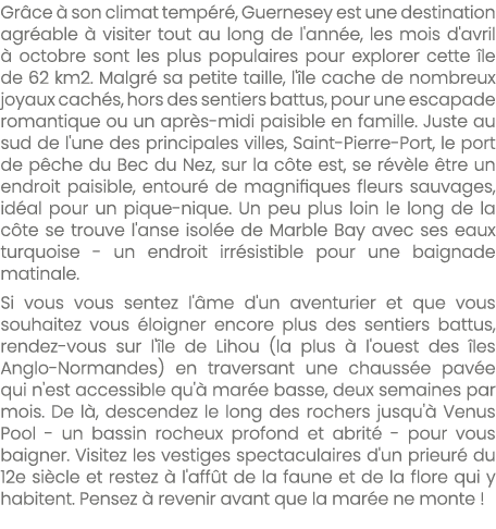 Gr ce  son climat temp r , Guernesey est une destination agr able   visiter tout au long de l'ann e, les mois d'avri...