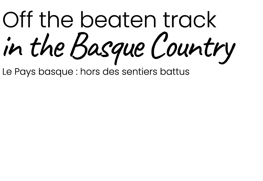  Off the beaten track in the Basque Country Le Pays basque : hors des sentiers battus