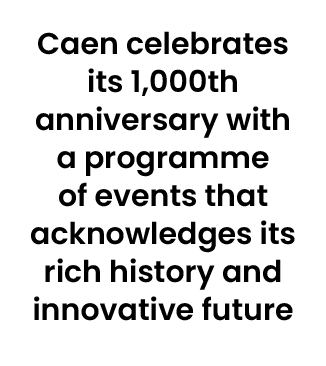 Caen celebrates its 1,000th anniversary with a programme of events that acknowledges its rich history and innovative ...