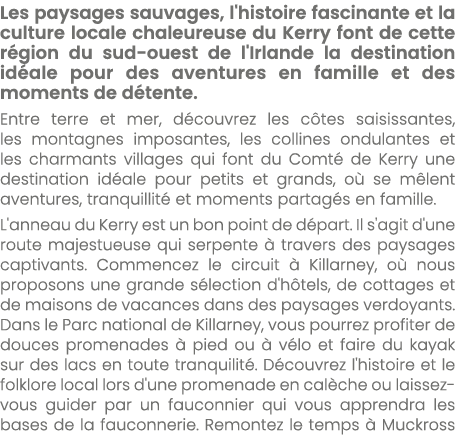 Les paysages sauvages, l'histoire fascinante et la culture locale chaleureuse du Kerry font de cette r gion du sud ou...
