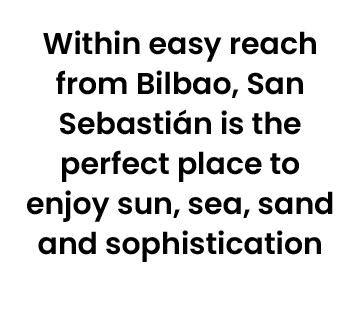 Within easy reach from Bilbao, San Sebasti n is the perfect place to enjoy sun, sea, sand and sophistication 