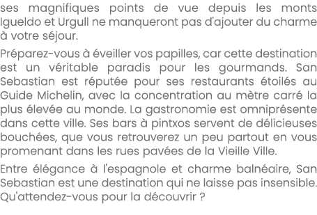 ses magnifiques points de vue depuis les monts Igueldo et Urgull ne manqueront pas d'ajouter du charme  votre s jour...