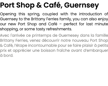 Port Shop & Caf , Guernsey Opening this spring, coupled with the introduction of Guernsey to the Brittany Ferries fam...