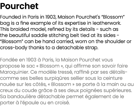 Pourchet Founded in Paris in 1903, Maison Pourchet's “Blossom” bag is a fine example of its expertise in leatherwork....