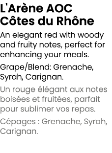 L'Ar ne AOC C tes du Rh ne An elegant red with woody and fruity notes, perfect for enhancing your meals. Grape/Blend:...