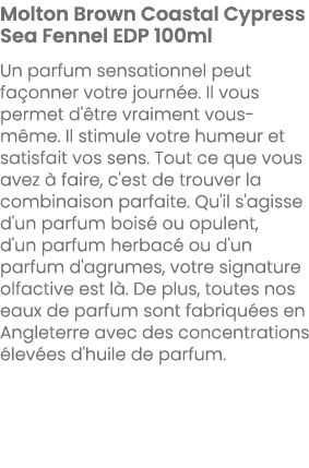 Molton Brown Coastal Cypress Sea Fennel EDP 100ml Un parfum sensationnel peut fa onner votre journ e. Il vous permet ...