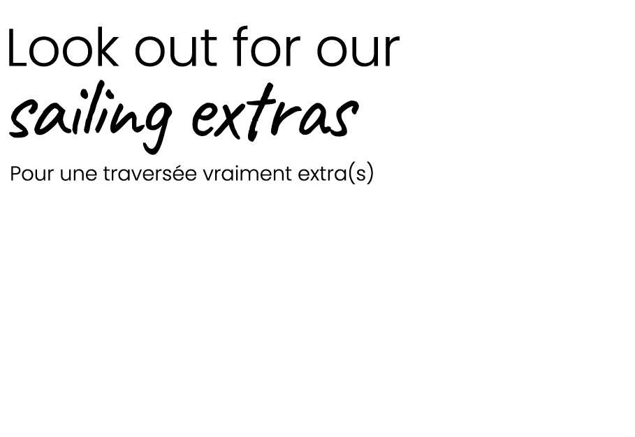  Look out for our sailing extras Pour une travers e vraiment extra(s)