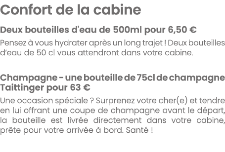 Confort de la cabine Deux bouteilles d'eau de 500ml pour 6,50 € Pensez  vous hydrater apr s un long trajet ! Deux bo...