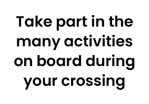 Take part in the many activities on board during your crossing