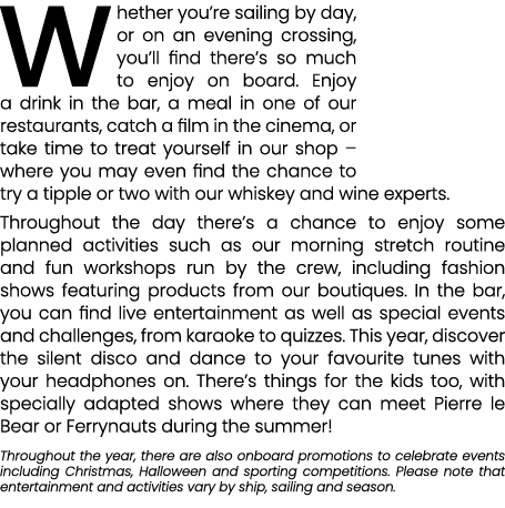 Whether you’re sailing by day, or on an evening crossing, you’ll find there’s so much to enjoy on board. Enjoy a drin...