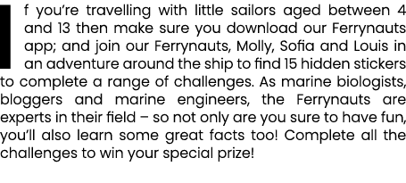 If you’re travelling with little sailors aged between 4 and 13 then make sure you download our Ferrynauts app; and jo...