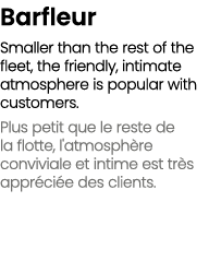 Barfleur Smaller than the rest of the fleet, the friendly, intimate atmosphere is popular with customers. Plus petit ...
