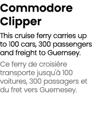 Commodore Clipper This cruise ferry carries up to 100 cars, 300 passengers and freight to Guernsey. Ce ferry de crois...