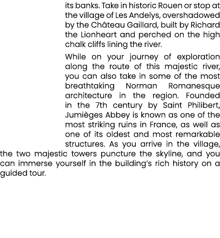 its banks. Take in historic Rouen or stop at the village of Les Andelys, overshadowed by the Ch teau Gaillard, built ...