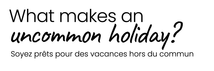  What makes an uncommon holiday? Soyez pr ts pour des vacances hors du commun
