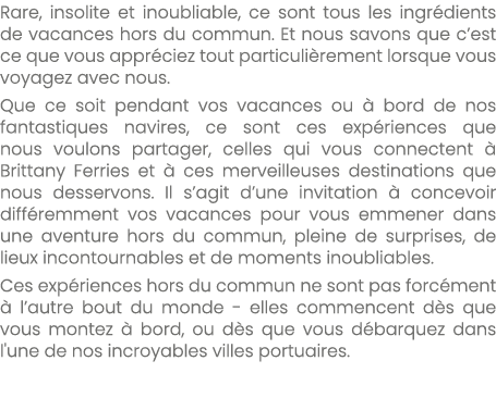Rare, insolite et inoubliable, ce sont tous les ingr dients de vacances hors du commun. Et nous savons que c’est ce q...