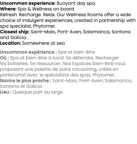 Uncommon experience: Buoyant day spa Where: Spa & Wellness on board Refresh. Recharge. Relax. Our Wellness Rooms offe...