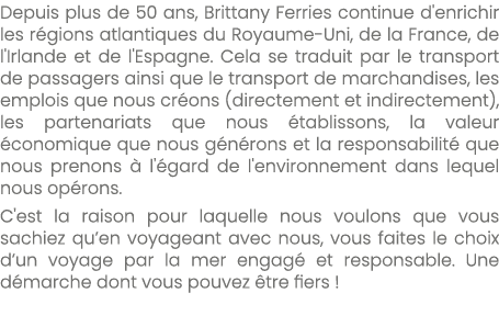 Depuis plus de 50 ans, Brittany Ferries continue d'enrichir les r gions atlantiques du Royaume Uni, de la France, de ...