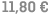11,80 € 