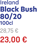 Ireland Black Bush 80/20 100cl 28,75 € 23,00 €