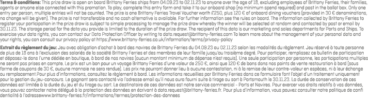 Terms & conditions: This prize draw is open on board Brittany Ferries ships from 04.09.23 to 02.11.23 to anyone over ...
